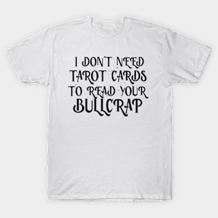 I don’t need tarot cards to read your b.s T-Shirt